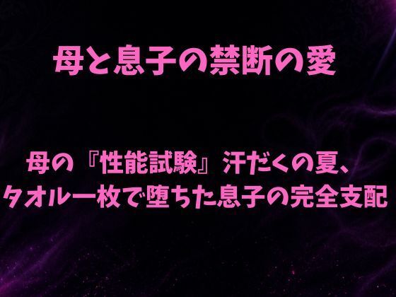 母の『性能試験』汗だくの夏、タオル一枚で堕ちた息子の完全支配【欲望愛着】 無料 エロ 漫画 フル raw hitomi