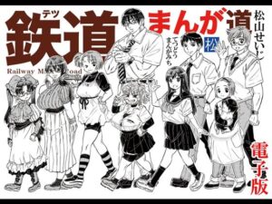 鉄道まんが道 電子版【松山せいじ】 無料 エロ 漫画 フル raw hitomi