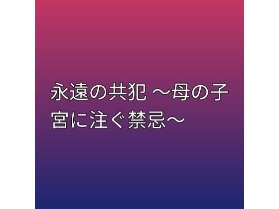 永遠の共犯 〜母の子宮に注ぐ禁忌〜【らぶらぶ】 無料 エロ 漫画 フル raw hitomi