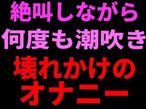 絶叫しながら何度も潮吹き。壊れかけのオナニー【絶頂ひとりオナ子】 無料 エロ 漫画 フル raw hitomi
