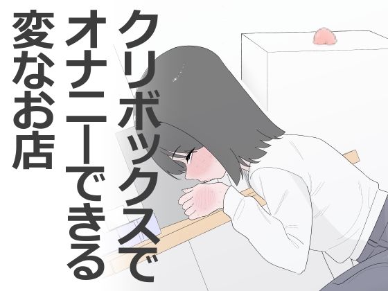 クリボックスでオナニーできる変なお店【蜂蜂蜂】 無料 エロ 漫画 フル raw hitomi